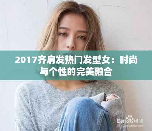 2017齐肩发热门发型女：时尚与个性的完美融合