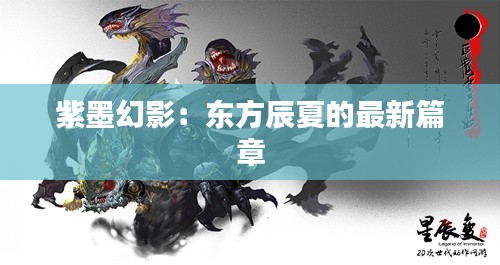 紫墨幻影:东方辰夏的最新篇章