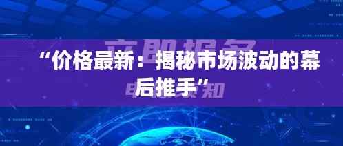 “价格最新：揭秘市场波动的幕后推手”