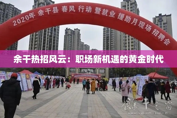 余干热招风云：职场新机遇的黄金时代
