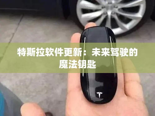 特斯拉软件更新：未来驾驶的魔法钥匙