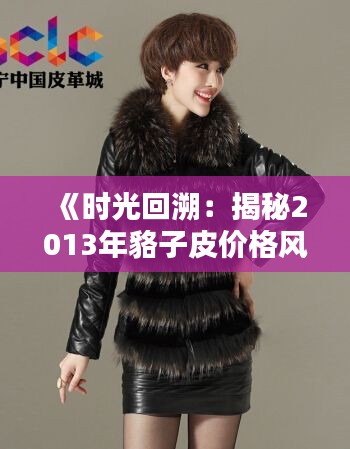 《时光回溯：揭秘2013年貉子皮价格风暴》