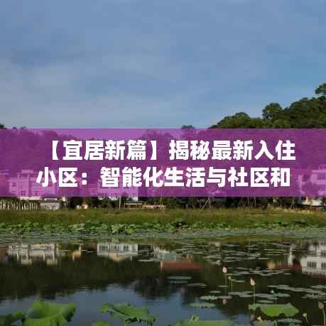 【宜居新篇】揭秘最新入住小区：智能化生活与社区和谐的完美融合