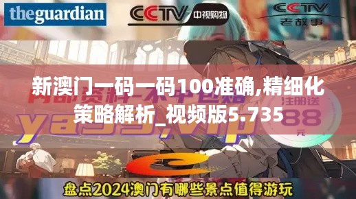 新澳门一码一码100准确,精细化策略解析_视频版5.735