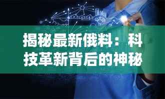 揭秘最新俄料:科技革新背后的神秘力量