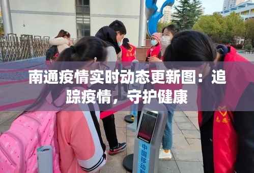 南通疫情实时动态更新图：追踪疫情，守护健康