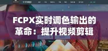 FCPX实时调色输出的革命:提升视频剪辑效率的艺术之旅