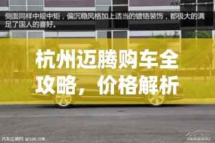 杭州迈腾购车全攻略,价格解析、深入了解与购买指南